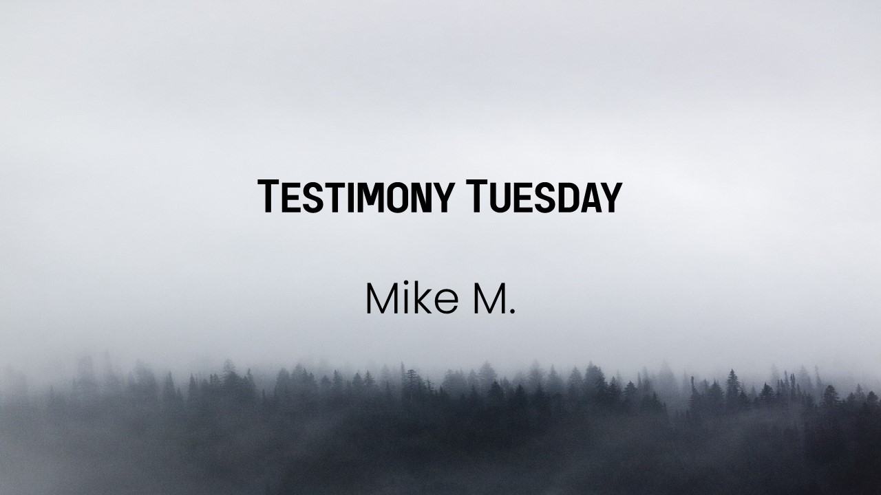 Testimony Tuesday #1 | Mike M.