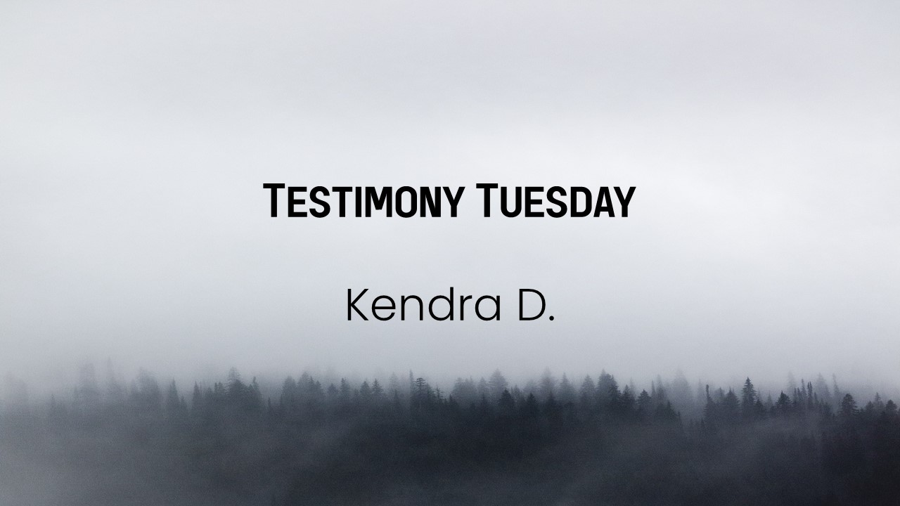 Testimony Tuesday #6 | Kendra D.