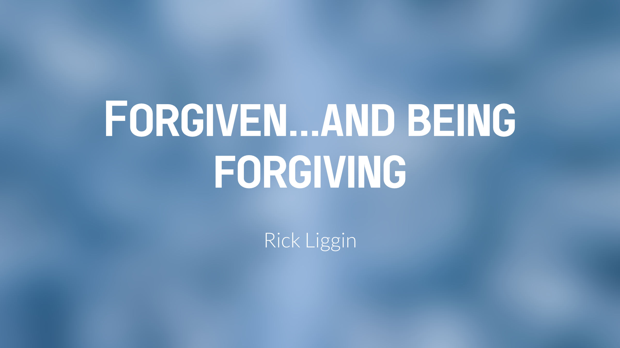 Forgiven...and being Forgiving