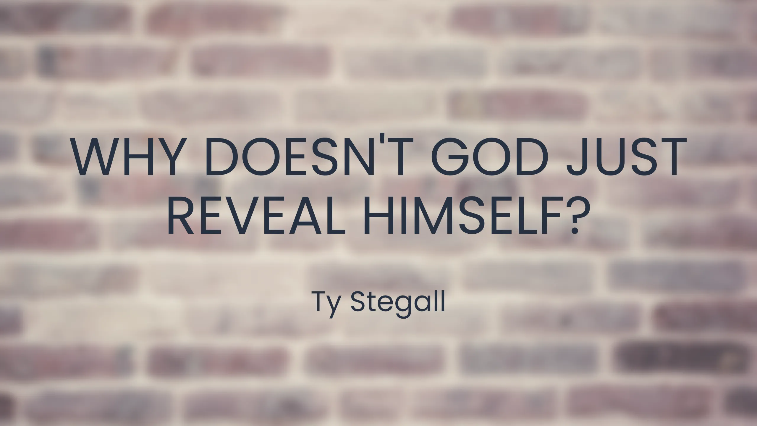 Why Doesn't God Just Reveal Himself?