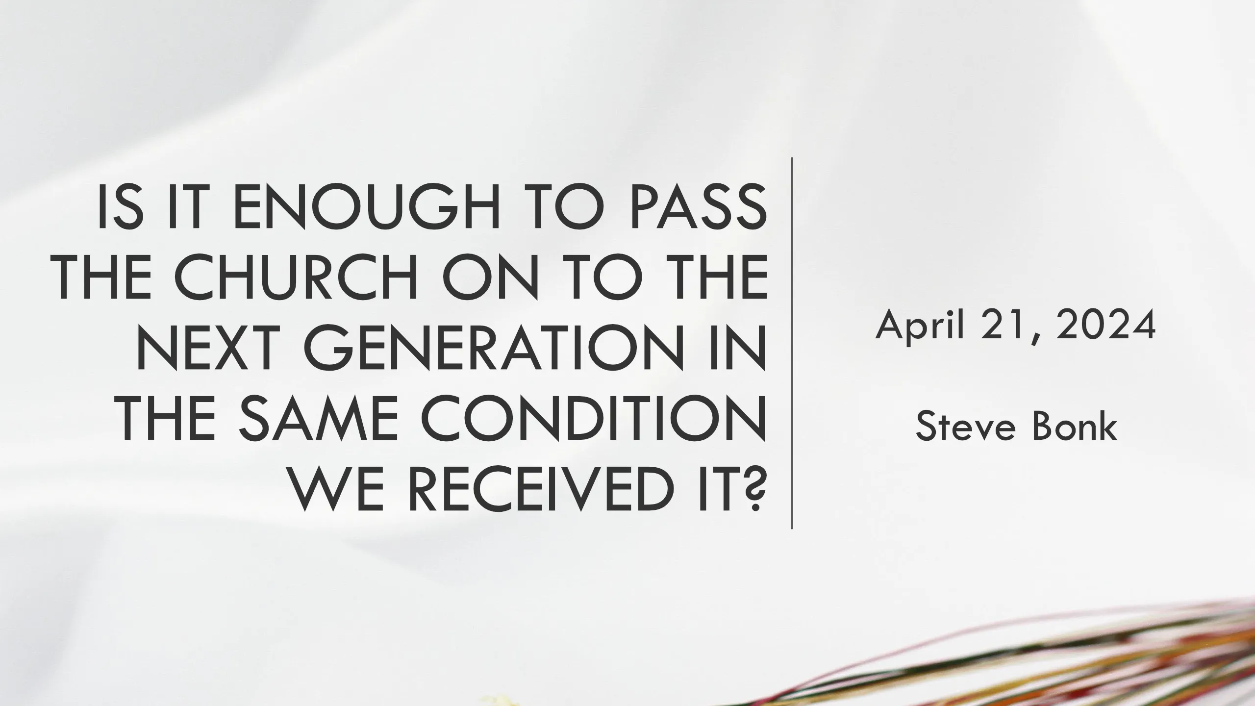 Is it enough to pass the church on to the next generation in the same condition we received it?